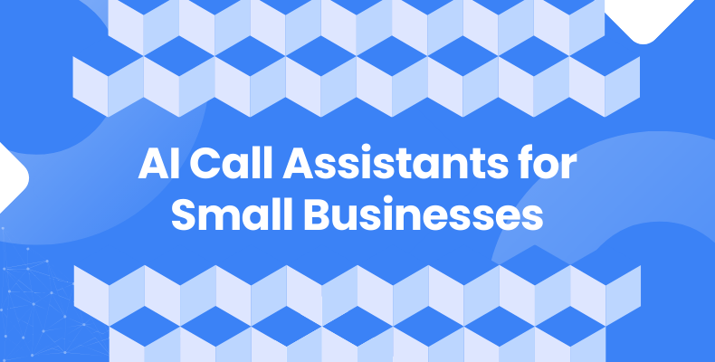 Why Are AI Call Assistants A Game-Changer for Small Businesses?